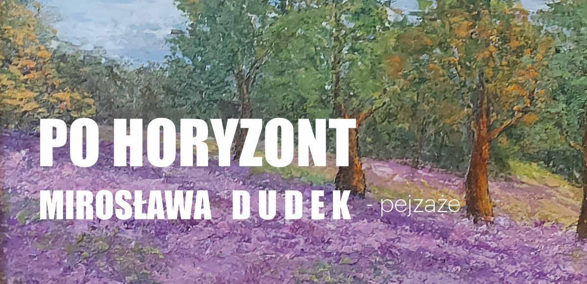„Po horyzont”. Mirosława Dudek – pejzaże (6.09 – 1.10.2023)